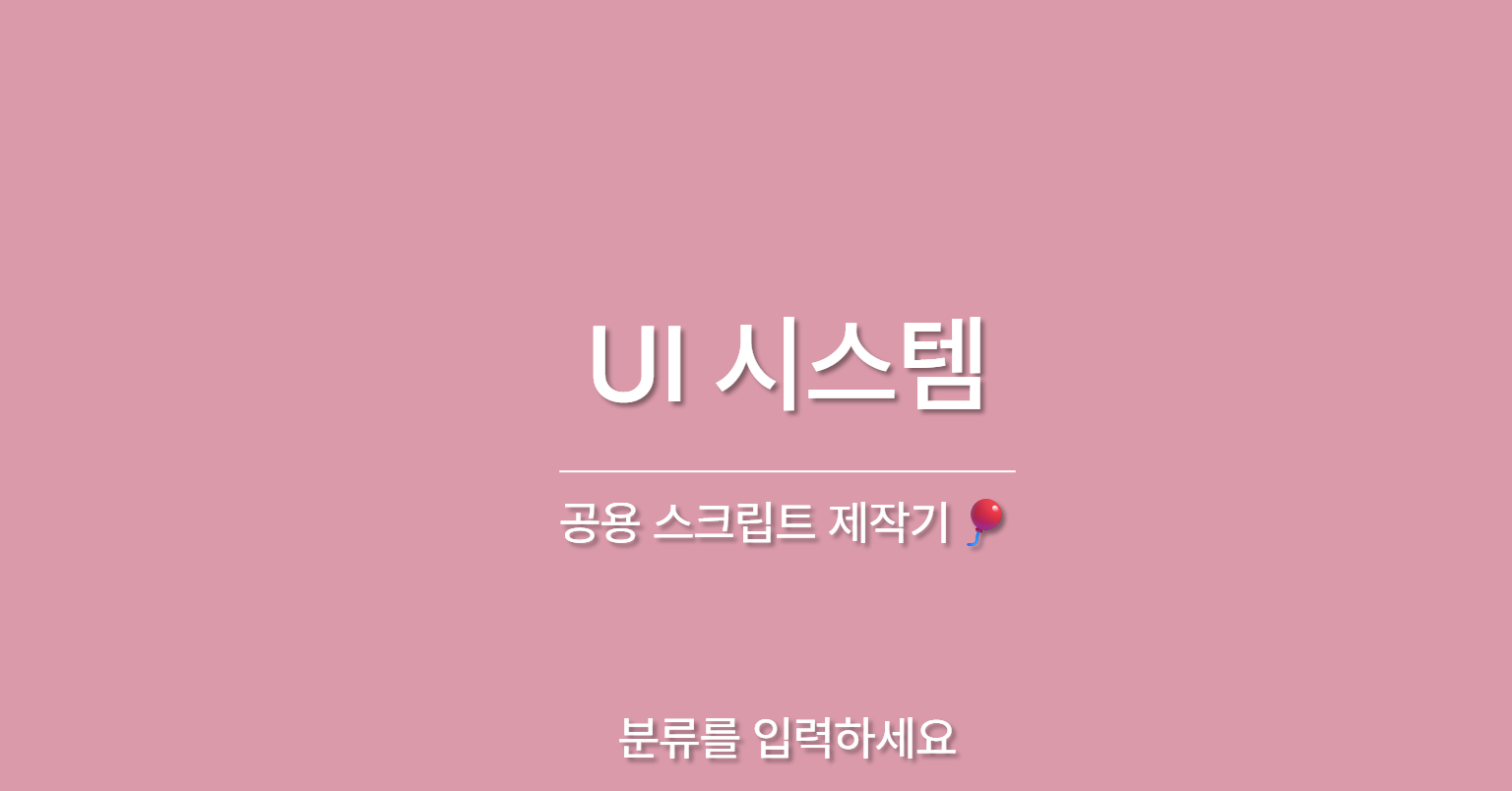 공용 스크립트 제작기🎈 - UI 시스템 편